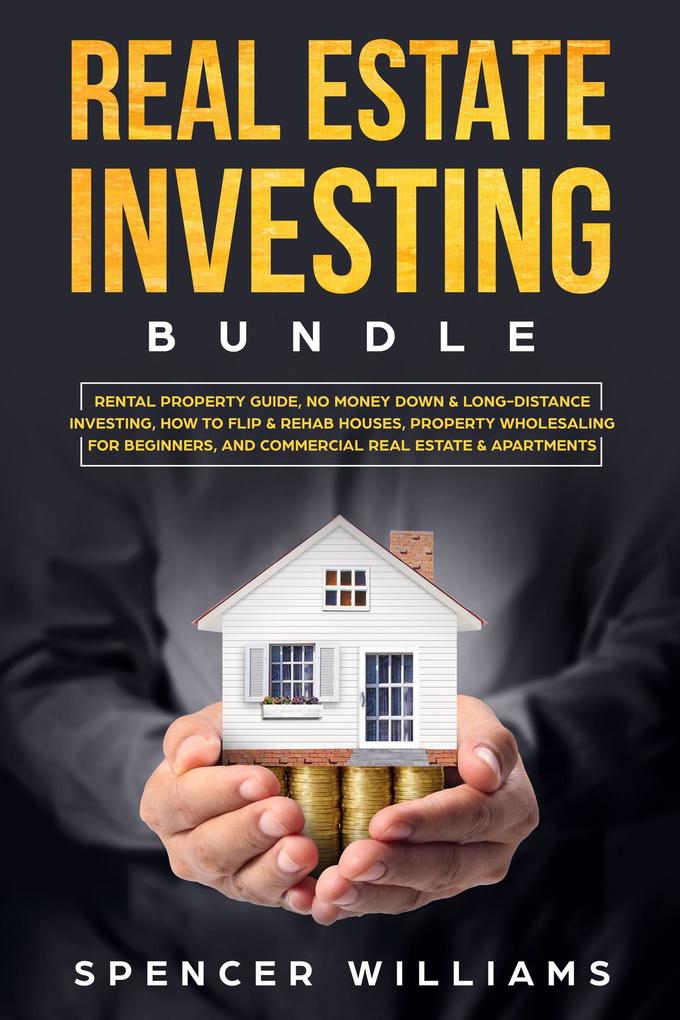 Real Estate Investing Bundle: Rental Property Guide No Money Down & Long-Distance Investing How to Flip & Rehab Houses Property Wholesaling for Beginners and Commercial Real Estate & Apartments