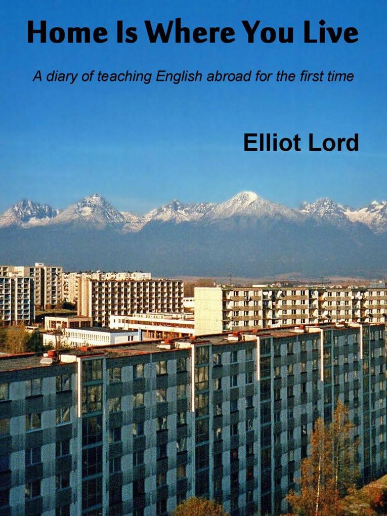 Home Is Where You Live: A diary of teaching English abroad for the first time