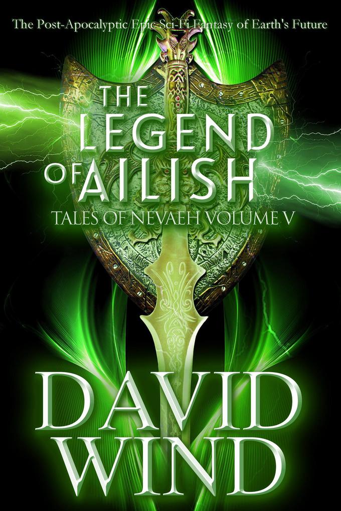 The Legend of Ailish: The Post-Apocalyptic Epic Sci-Fi Fantasy of Earth‘s Future (Tales Of Nevaeh #5)