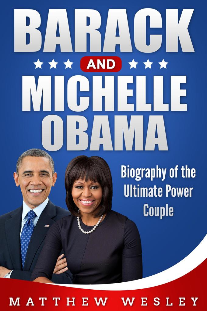 Barack and Michelle Obama: Biography of the Ultimate Power Couple