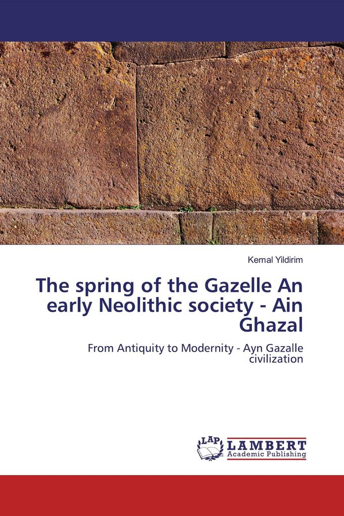 The spring of the Gazelle An early Neolithic society - Ain Ghazal