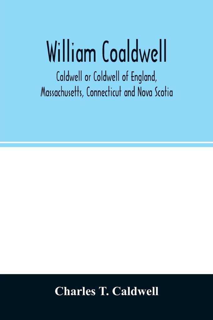 William Coaldwell Caldwell or Coldwell of England Massachusetts Connecticut and Nova Scotia