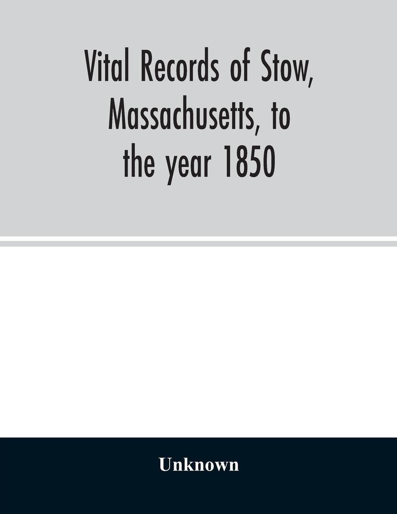 Vital records of Stow Massachusetts to the year 1850