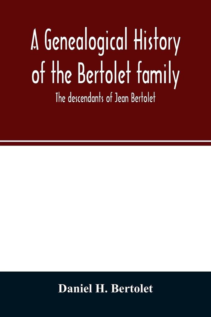 A genealogical history of the Bertolet family