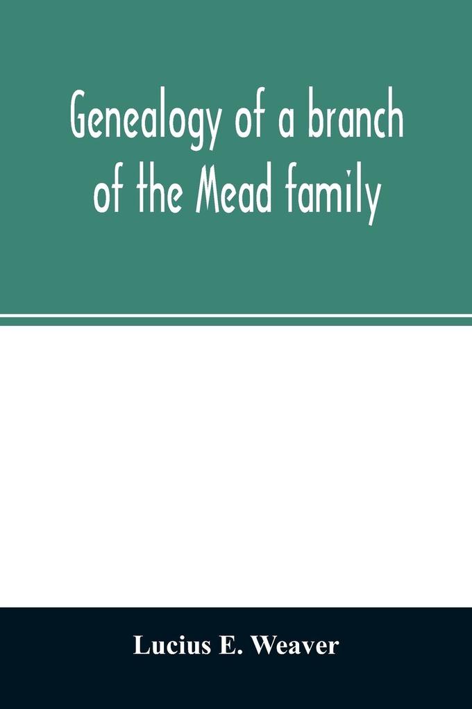 Genealogy of a branch of the Mead family; with a history of the family in England and in America and appendixes of Rogers and Denton families