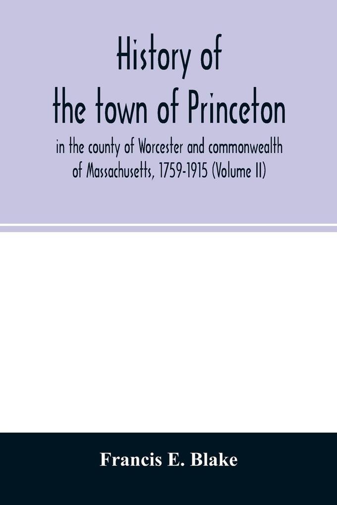 History of the town of Princeton in the county of Worcester and commonwealth of Massachusetts 1759-1915 (Volume II)