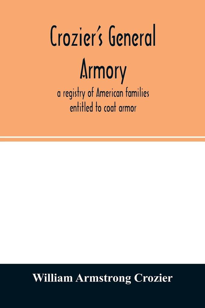 Crozier's general armory; a registry of American families entitled to coat armor