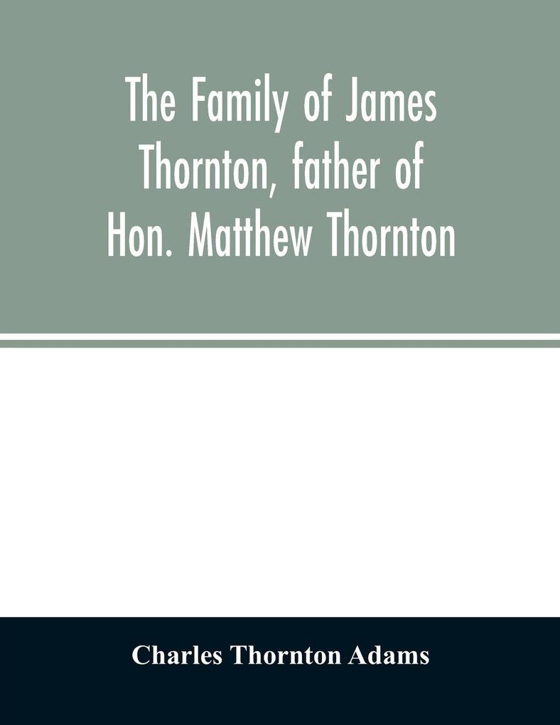 The family of James Thornton father of Hon. Matthew Thornton