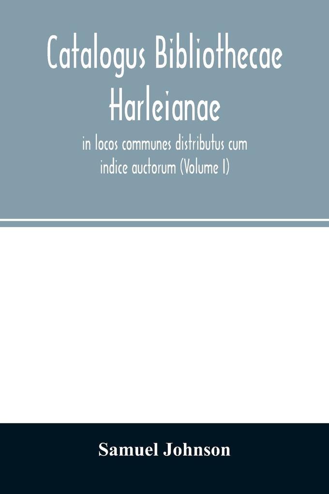 Catalogus bibliothecae Harleianae in locos communes distributus cum indice auctorum (Volume I)