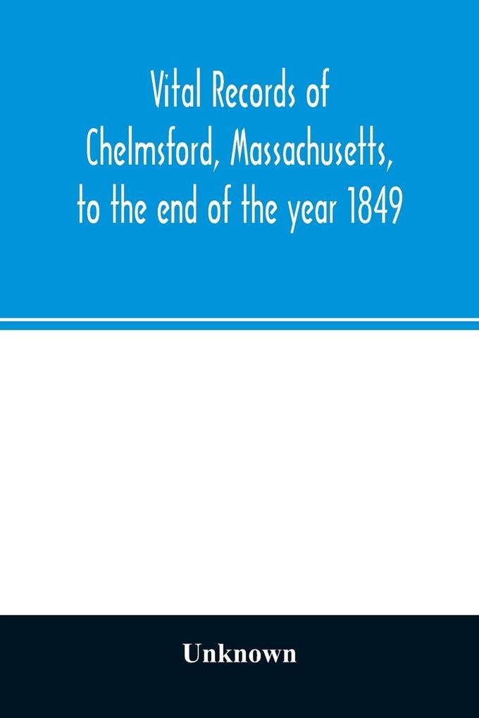 Vital records of Chelmsford Massachusetts to the end of the year 1849