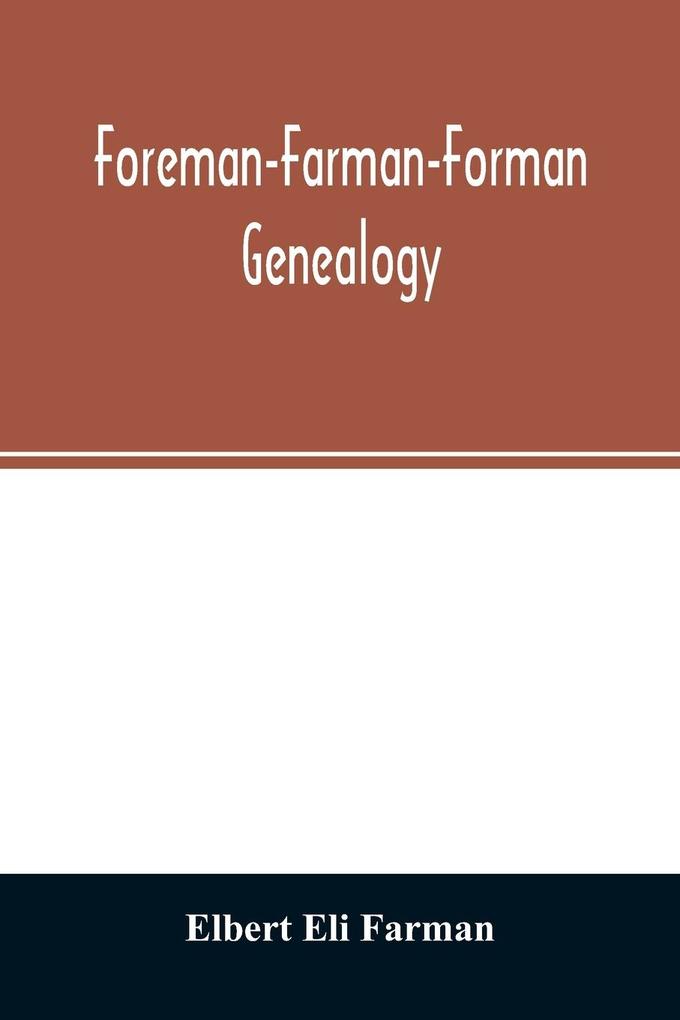 Foreman-Farman-Forman genealogy; descendants of William Foreman who came from London England in 1675 and settled near Annapolis Maryland supplemented by single lines of the families of the ancestors of the writer‘s paternal great-grandmother his ow