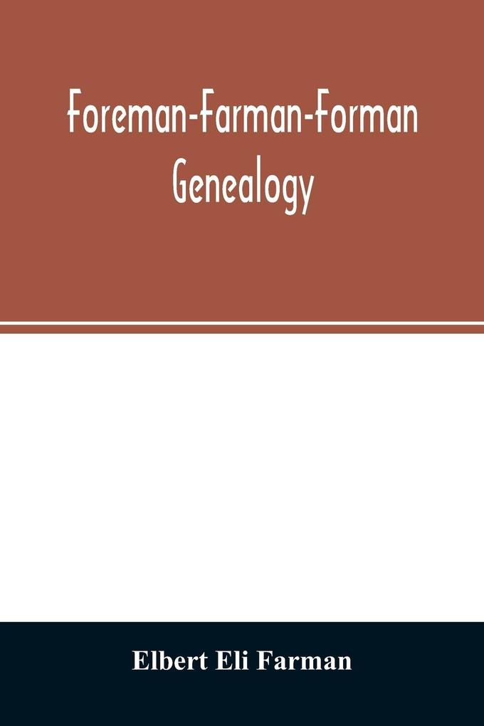 Foreman-Farman-Forman genealogy; descendants of William Foreman who came from London England in 1675 and settled near Annapolis Maryland supplemented by single lines of the families of the ancestors of the writer's paternal great-grandmother his ow