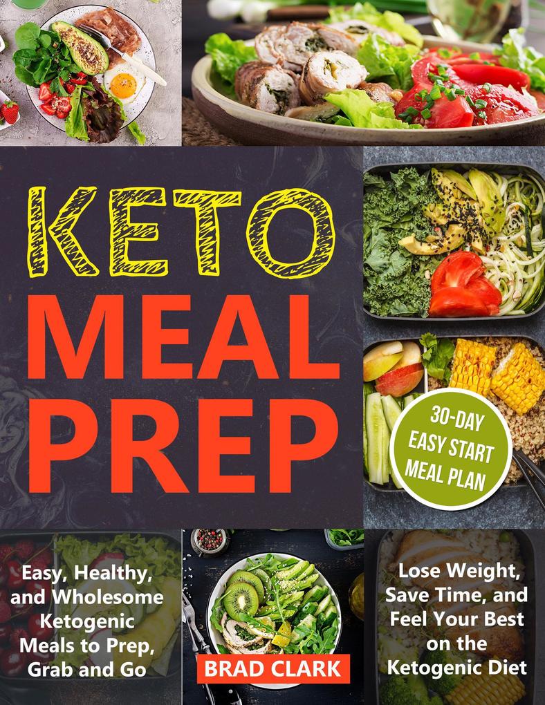 Keto Meal Prep: Easy Healthy and Wholesome Ketogenic Meals to Prep Grab and Go. Lose Weight Save Time and Feel Your Best on the Ketogenic Diet