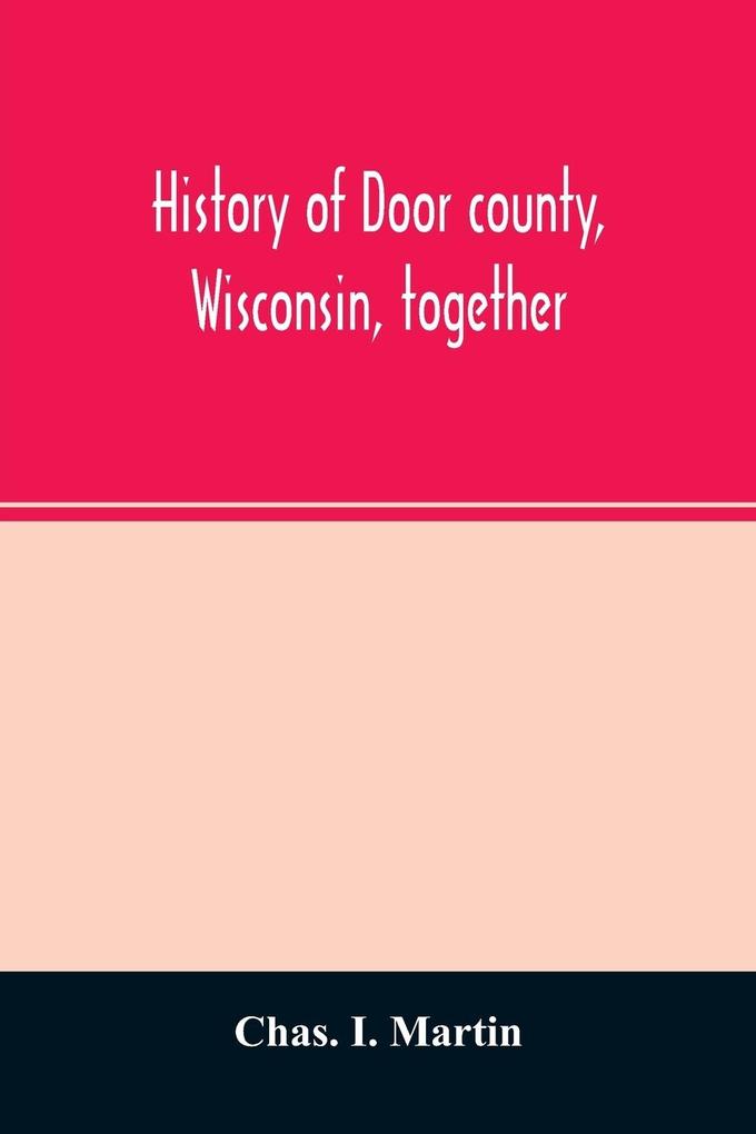 History of Door county Wisconsin together with biographies of nearly seven hundred families and mention of 4000 persons