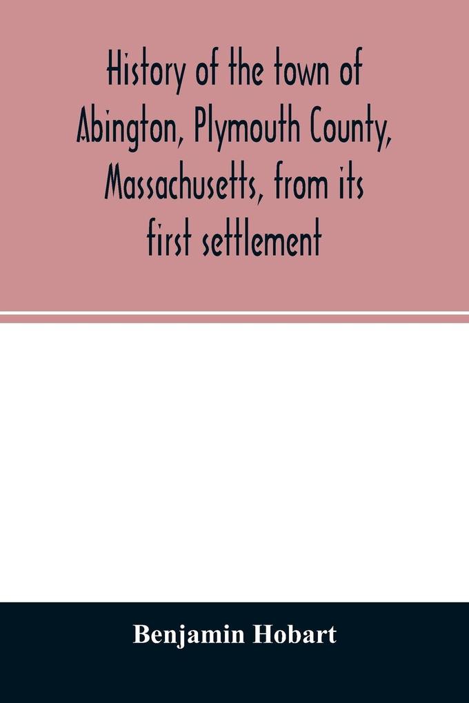 History of the town of Abington Plymouth County Massachusetts from its first settlement