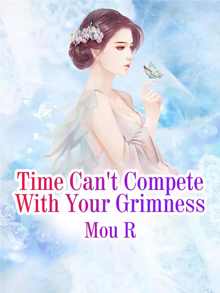 Time Can‘t Compete With Your Grimness