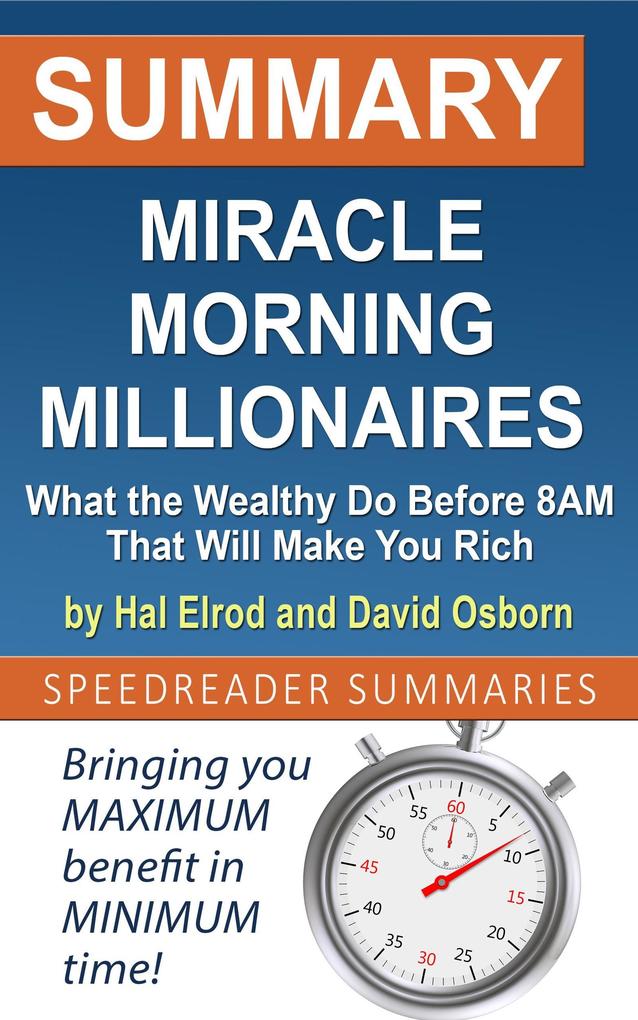 Summary of Miracle Morning Millionaires: What the Wealthy Do Before 8AM That Will Make You Rich by Hal Elrod and David Osborn