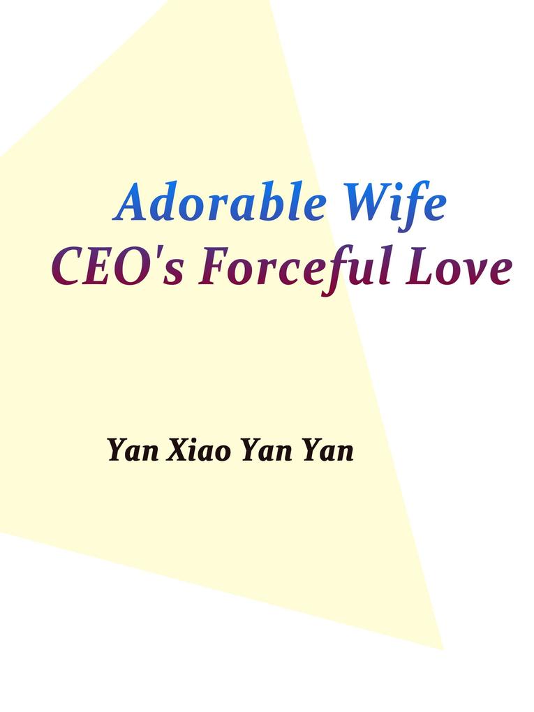 Adorable Wife: CEO‘s Forceful Love