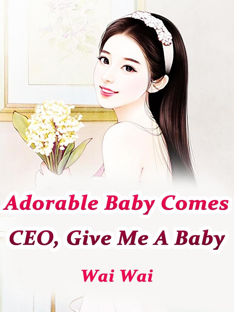 Adorable Baby Comes: CEO Give Me A Baby