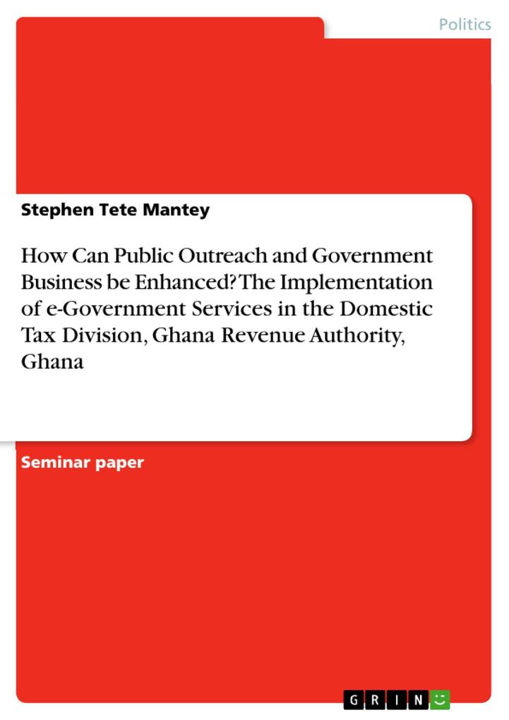 How Can Public Outreach and Government Business be Enhanced? The Implementation of e-Government Services in the Domestic Tax Division Ghana Revenue Authority Ghana