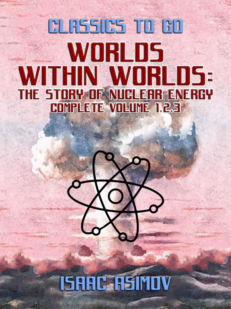 Worlds Within Worlds: The Story of Nuclear Energy Complete Volume 123