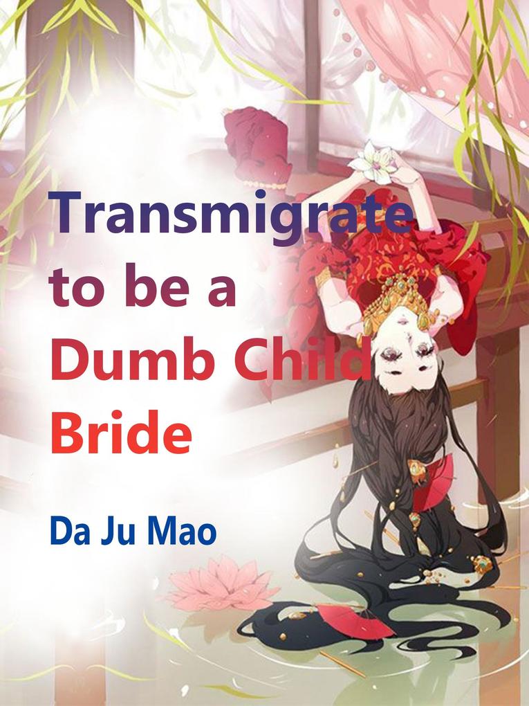 Transmigrate to be a Dumb Child Bride