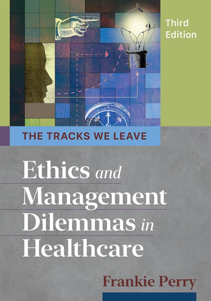 Tracks We Leave: Ethics and Management Dilemmas in Healthcare Third Edition