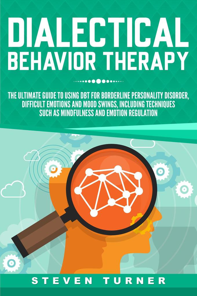 Dialectical Behavior Therapy: The Ultimate Guide for Using DBT for Borderline Personality Disorder Difficult Emotions and Mood Swings Including Techniques such as Mindfulness and Emotion Regulation