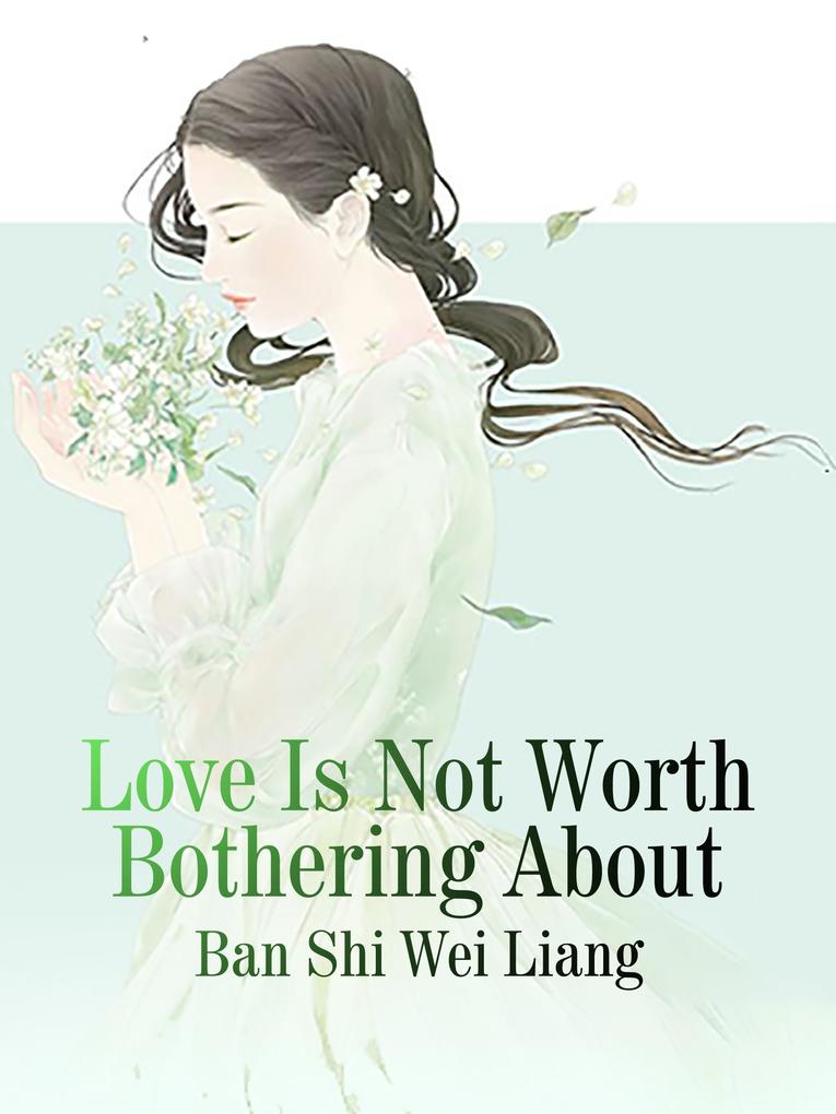 Love Is Not Worth Bothering About