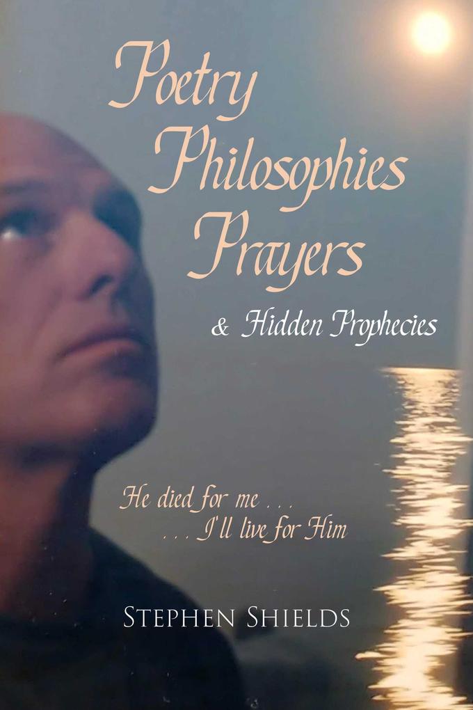 Poetry Philosophies Prayers & Hidden Prophecies
