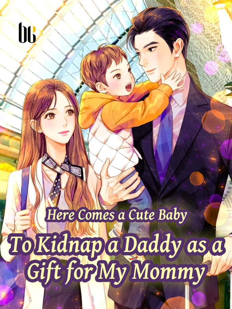 Here Comes a Cute Baby-To Kidnap a Daddy as a Gift for My Mommy