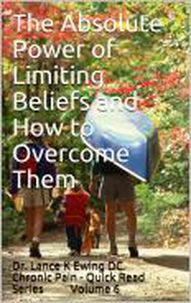 The Absolute Power of Limiting Beliefs and How to Overcome Them (Chronic Pain Quick Read Series #6)