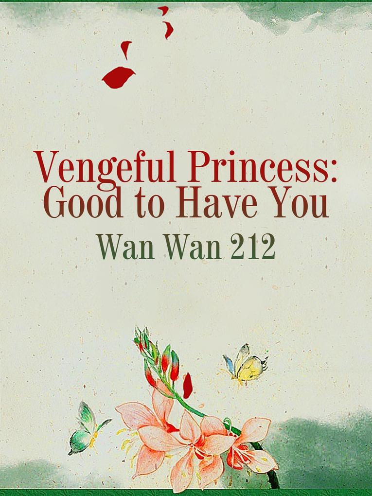 Vengeful Princess: Good to Have You