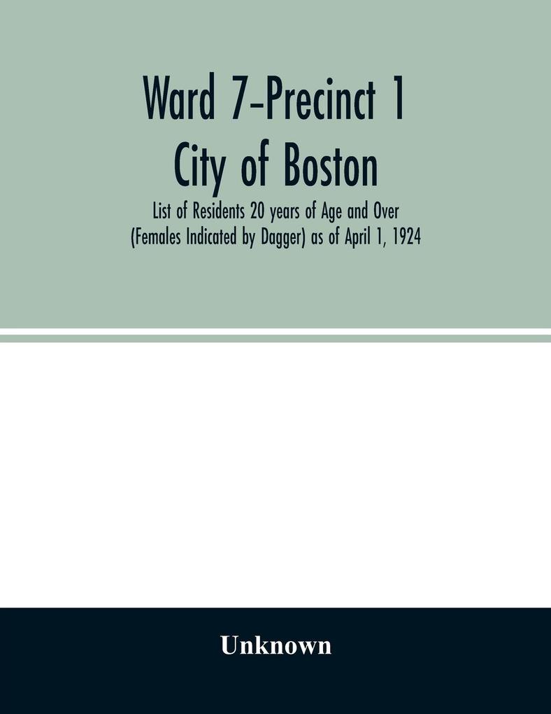 Ward 7-Precinct 1; City of Boston; List of Residents 20 years of Age and Over (Females Indicated by Dagger) as of April 1 1924