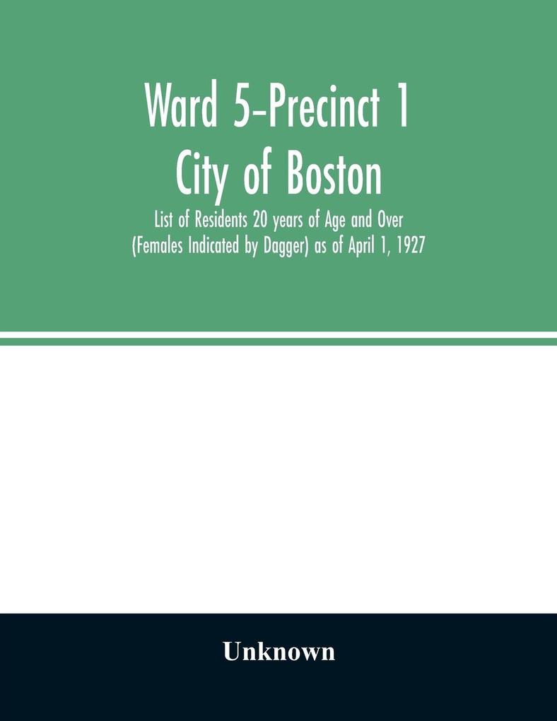 Ward 5-Precinct 1; City of Boston; List of Residents 20 years of Age and Over (Females Indicated by Dagger) as of April 1 1927