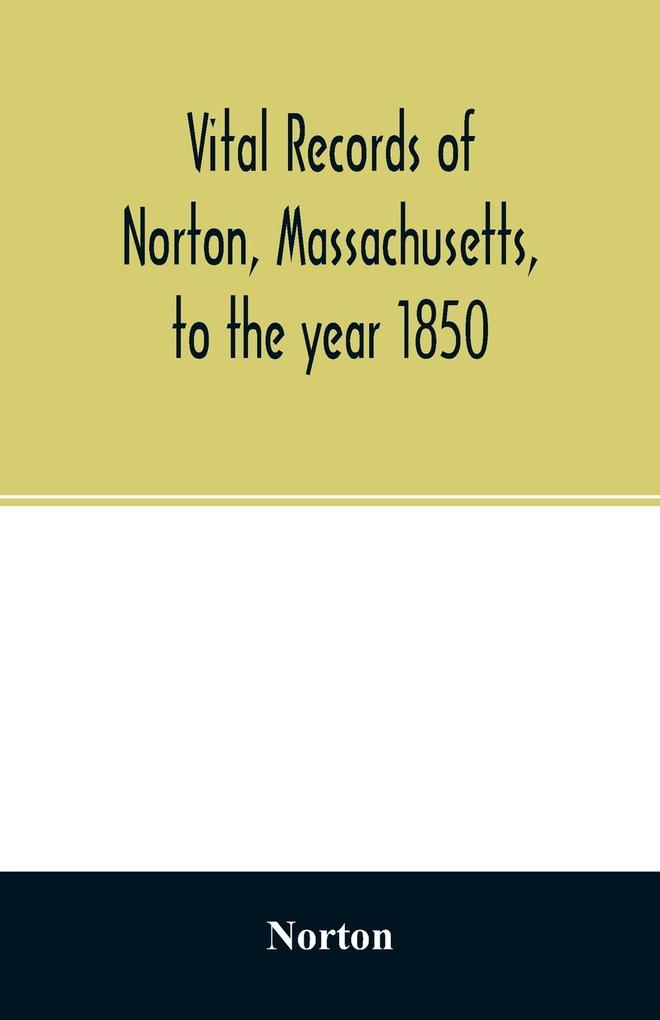 Vital records of Norton Massachusetts to the year 1850
