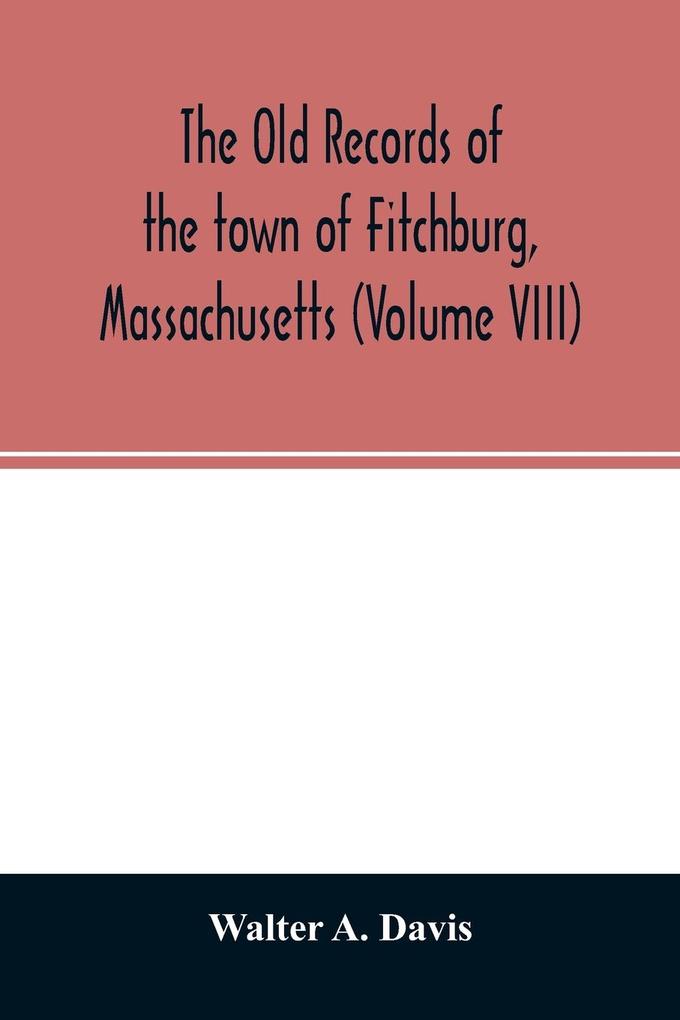 The old records of the town of Fitchburg Massachusetts (Volume VIII)
