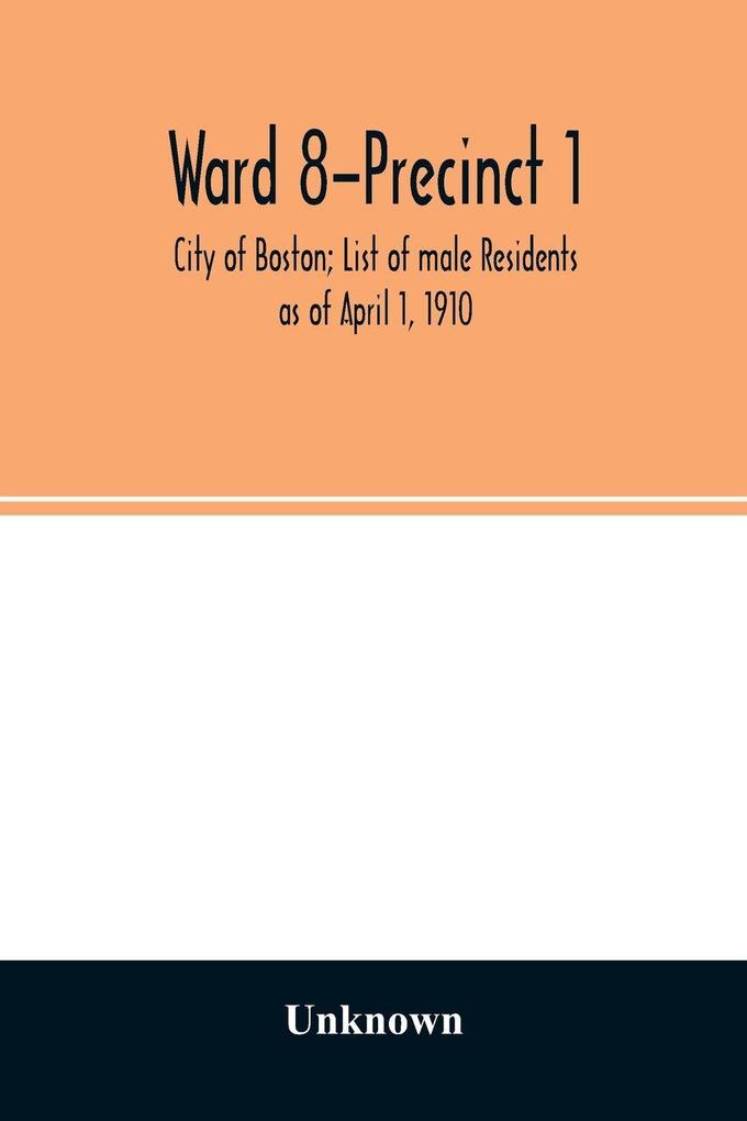 Ward 8-Precinct 1; City of Boston; List of male Residents as of April 1 1910