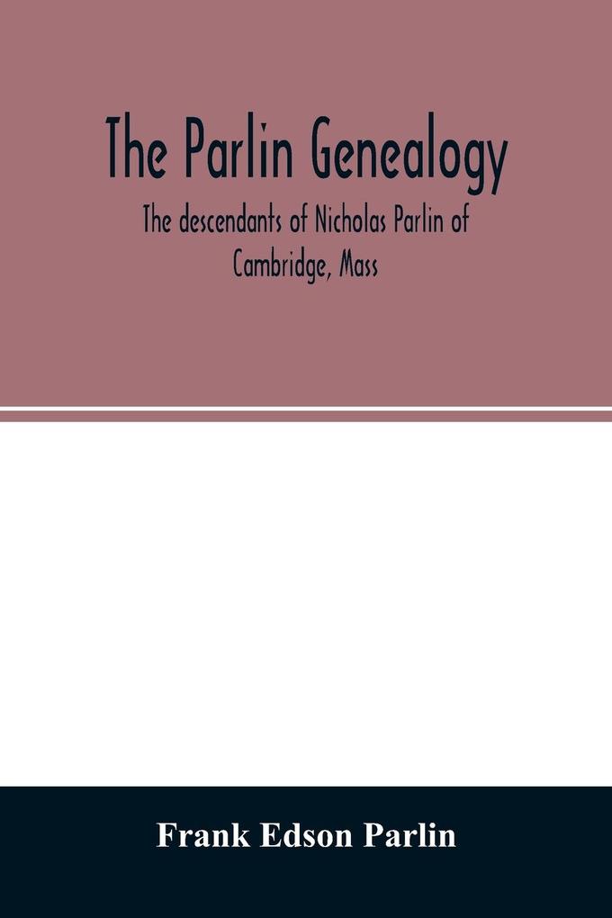 The Parlin genealogy. The descendants of Nicholas Parlin of Cambridge Mass