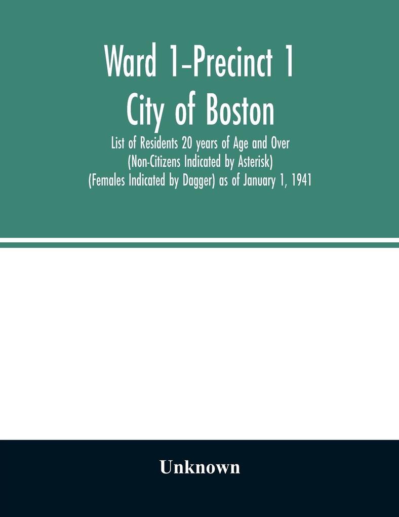 Ward 1-Precinct 1; City of Boston; List of Residents 20 years of Age and Over (Non-Citizens Indicated by Asterisk) (Females Indicated by Dagger) as of January 1 1941