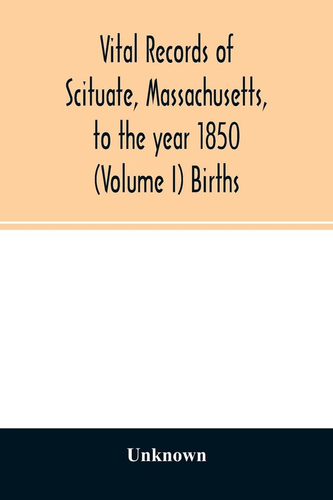 Vital records of Scituate Massachusetts to the year 1850 (Volume I) Births