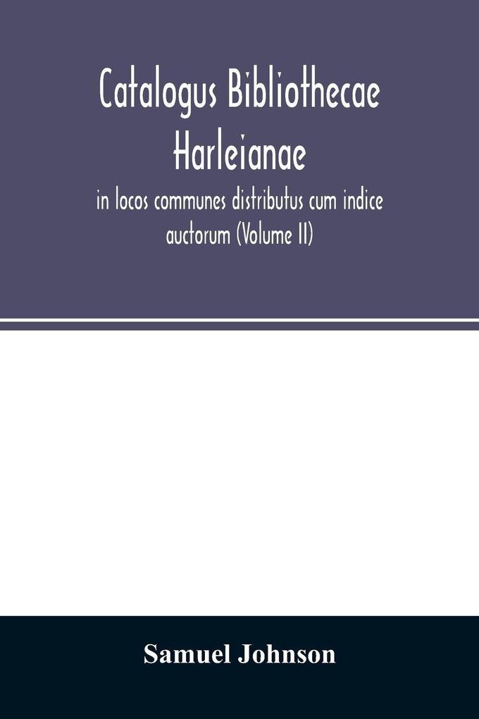 Catalogus bibliothecae Harleianae in locos communes distributus cum indice auctorum (Volume II)