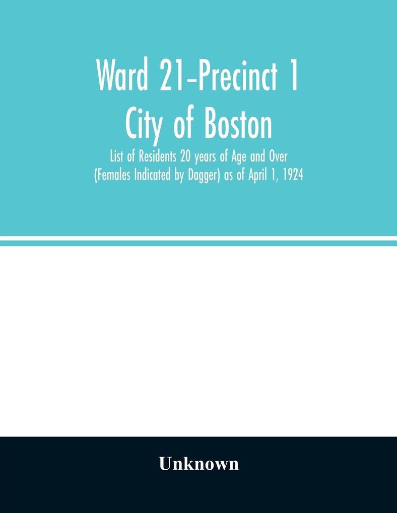 Ward 21-Precinct 1; City of Boston; List of Residents 20 years of Age and Over (Females Indicated by Dagger) as of April 1 1924