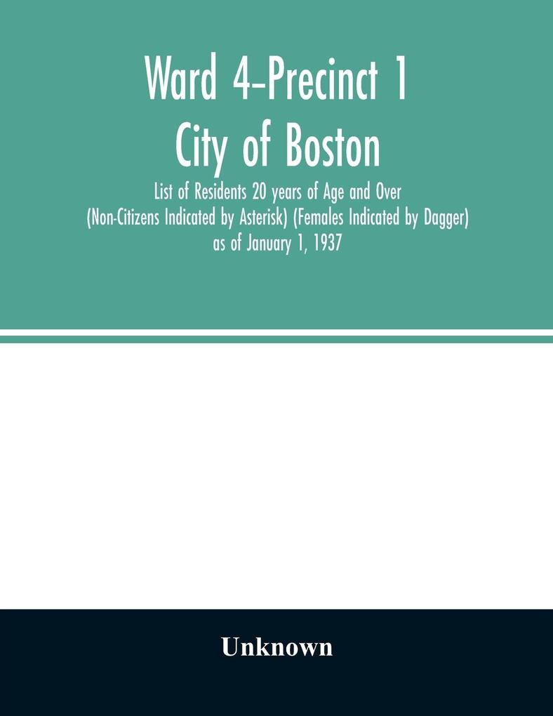 Ward 4-Precinct 1; City of Boston; List of Residents 20 years of Age and Over (Non-Citizens Indicated by Asterisk) (Females Indicated by Dagger) as of January 1 1937