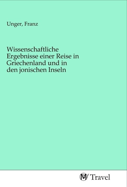 Image of Wissenschaftliche Ergebnisse einer Reise in Griechenland und in den jonischen Inseln