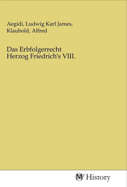 Das Erbfolgerrecht Herzog Friedrich‘s VIII.