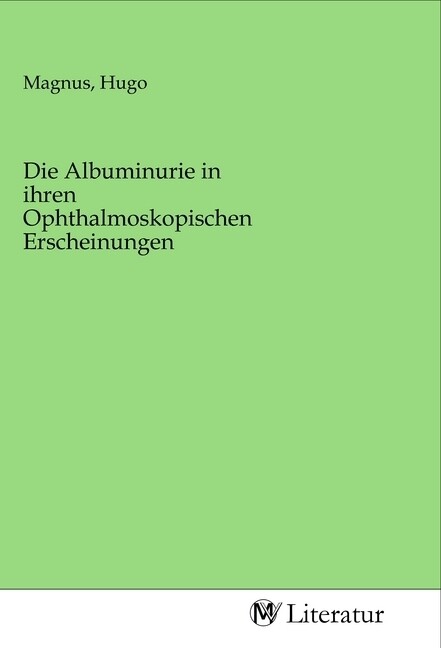 Image of Die Albuminurie in ihren Ophthalmoskopischen Erscheinungen