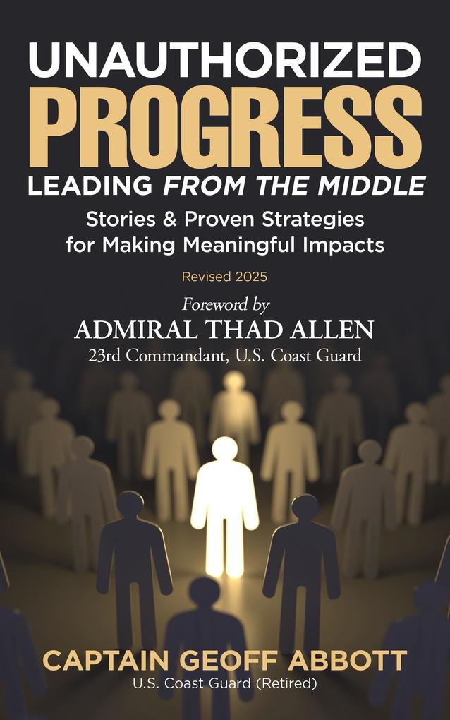 UNAUTHORIZED PROGRESS-LEADING FROM THE MIDDLE: Stories & Proven Strategies for Making Meaningful Impacts