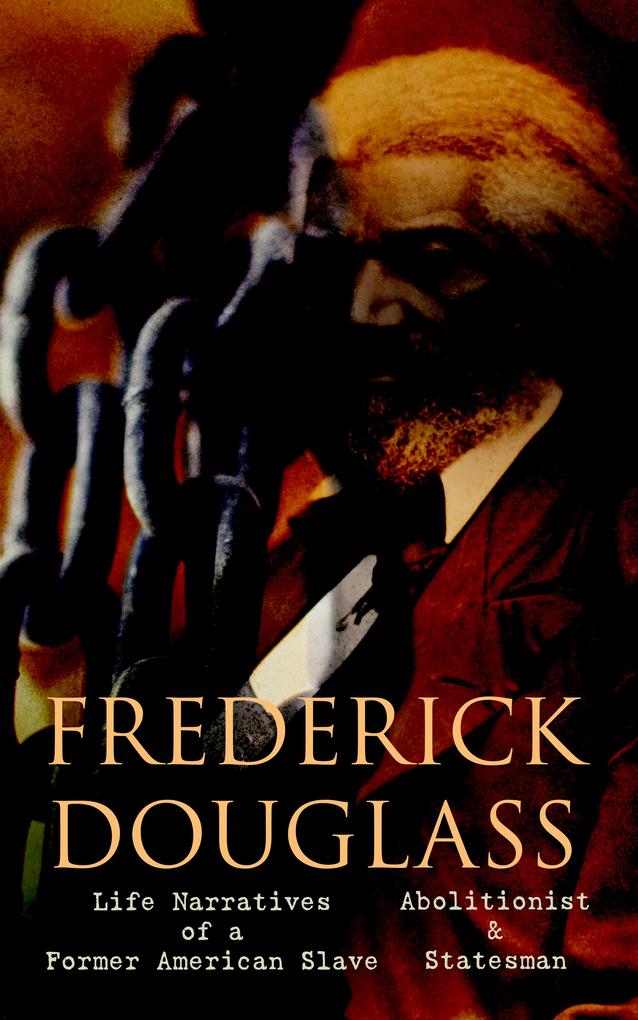 FREDERICK DOUGLASS - Life Narratives of a Former American Slave Abolitionist & Statesman
