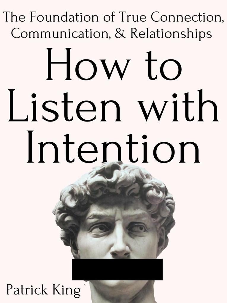 How to Listen with Intention: The Foundation of True Connection Communication and Relationships